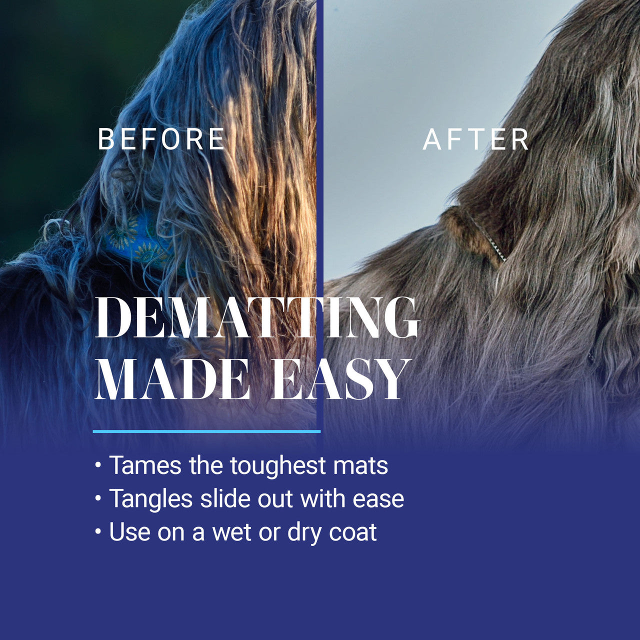 Dematting made easy - Tames the toughest mats, tangles slide out with ease, use on a wet or dry coat.