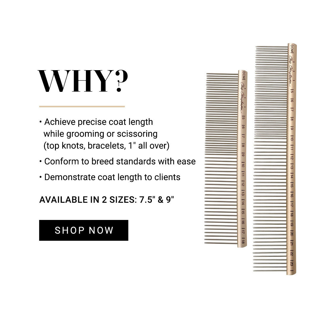 Why? Achieve precise coat length while grooming or scissoring (top knots, bracelets, 1" all over). Conform to breed standards with ease. Demonstrate coat length to clients. Available in 2 sizes: 7.5" and 9"