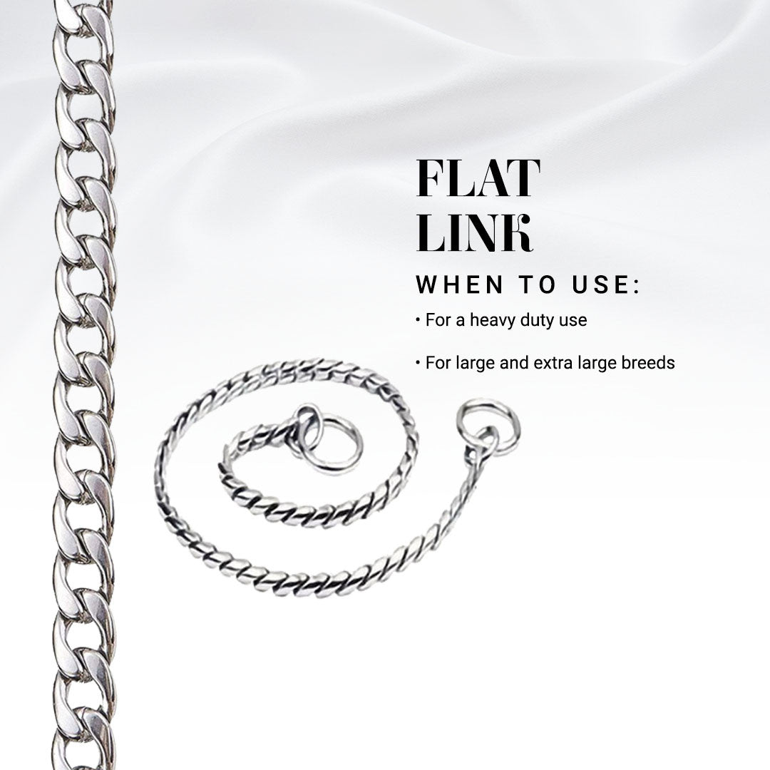 When to use Flat Link Show Chains: For heavy duty use or for large and extra large breeds.
